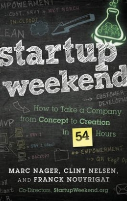 Nager Marc, Clint Nelsen Startup Weekend: How to Take a Company From Concept to Creation in 54 Hours 