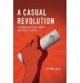 Juul Jesper A Casual Revolution: Reinventing Video Games and Their Players 