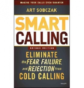 Sobczak Art Smart Calling: Eliminate the Fear, Failure, and Rejection from Cold Calling 