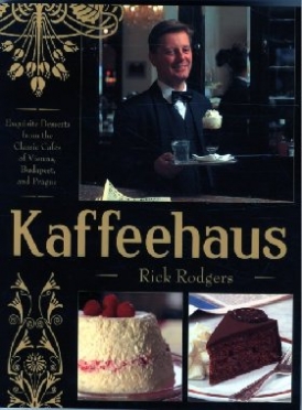 Rodgers Rick Kaffeehaus: Exquisite Desserts from the Classic Cafes of Vienna, Budapest, and Prague 
