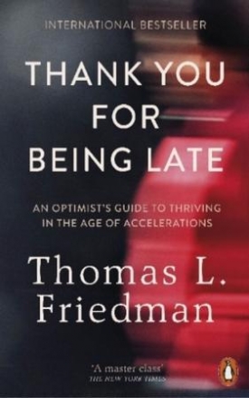 Friedman Thomas L. Thank You for Being Late: An Optimist's Guide to Thriving in the Age of Accelerations 