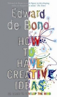 Bono Edward de How to Have Creative Ideas: 62 exercises to develop the mind 