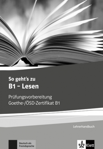 So geht's zu B1 - Lesen. Prüfungsvorbereitung Goethe-/ÖSD-Zertifikat. Lehrerhandbuch 