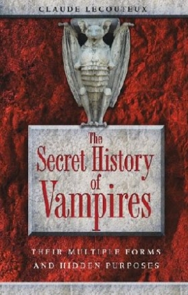 Lecouteux Claude The Secret History of Vampires: Their Multiple Forms and Hidden Purposes 