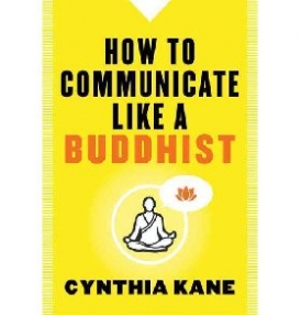 Kane Cynthia How to Communicate Like a Buddhist 