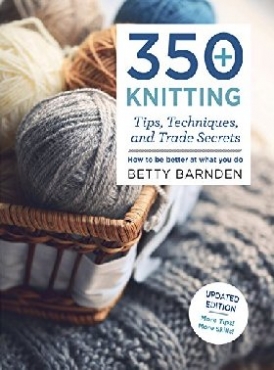 Barnden Betty 350+ Tips, Techniques, and Trade Secrets for Knitting 