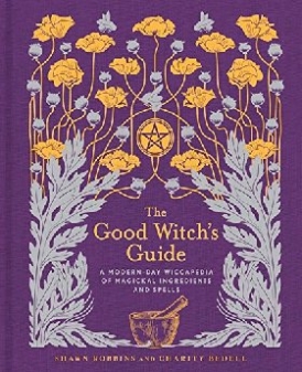Robbins Shawn, Bedell Charity The Good Witch's Guide: A Modern-Day Wiccapedia of Magickal Ingredients and Spells 