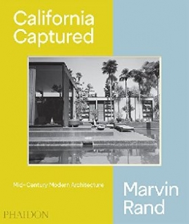 Lubell Sam, Serraino Pierluigi, Bills Emily California Captured: Mid-Century Modern Architecture, Marvin Rand 