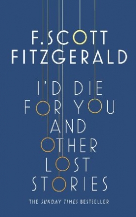 FitzGerald, F. Scott I'd die for you: and other lost stories 