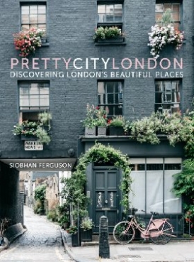 Ferguson, Siobhan Prettycitylondon: Discovering London's Beautiful Places 