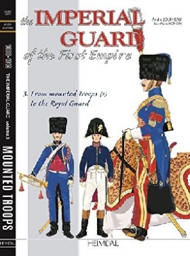 Jouineau Andre, Mongin Jean-Marie The Imperial Guard of the First Empire. Volume 3: From the Mounted Troops to the Royal Guard 