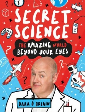 Briain Dara O Secret Science: The Amazing World Beyond Your Eyes 