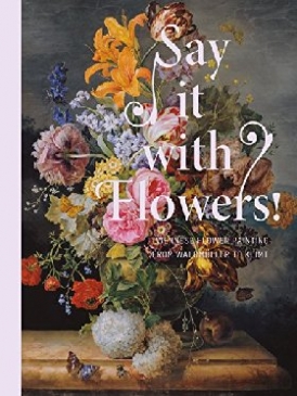 Johannsen Rolf Say It with Flowers!: Viennese Flower Painting from Waldmuller to Klimt 