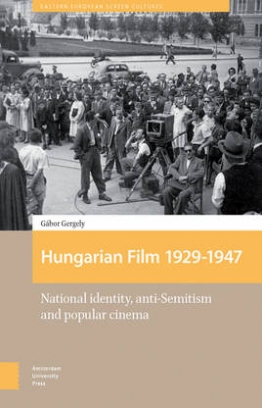 Gergely Gabor Hungarian Film, 1929-1947. National Identity, Anti-Semitism and Popular Cinema 