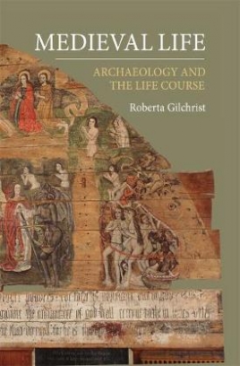 Gilchrist Roberta Medieval Life. Archaeology and the Life Course 