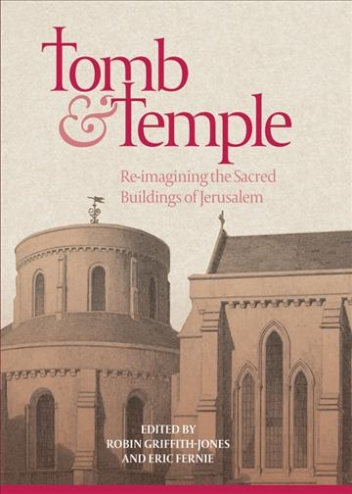 Robin Griffith-Jones, Fernie Eric Tomb and Temple. Re-imagining the Sacred Buildings of Jerusalem 