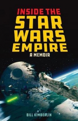 Kimberlin Bill Inside the Star Wars Empire: A Memoir 