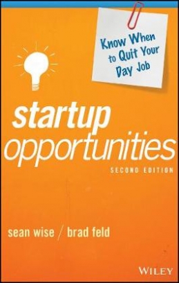 Feld Brad, Wise Sean Startup Opportunities. Know When to Quit Your Day Job 