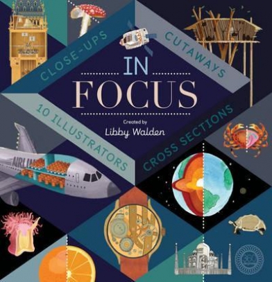 Walden Libby In Focus: 101 Close Ups, Cross-sections and Cutaways 