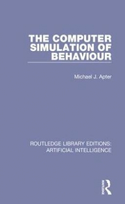 Apter Michael J. The Computer Simulation of Behaviour. Routledge Library Editions. Artificial Intelligence 