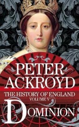 Ackroyd Peter Dominion. A History of England Volume V 