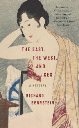Bernstein Richard The East, the West, and Sex: A History 