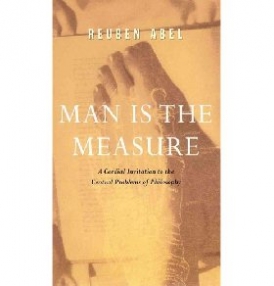 Abel Reuben Man is the Measure (Cordial Invitation to the Central Problems of Philosophy) 