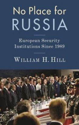 Hill William No Place for Russia. European Security Institutions Since 1989 