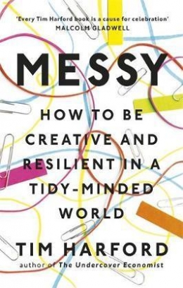 Harford Tim Messy: How to Be Creative and Resilient in a Tidy-Minded World 