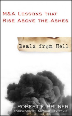 Robert F. Bruner Deals from Hell. M&A Lessons that Rise Above the Ashes 