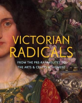 Ellis Martin, Barringer Timothy, Osborne Victoria Victorian Radicals. From the Pre-Raphaelites to the Arts & Crafts Movement 