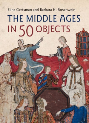 Gertsman Elina, Barbara H. Rosenwein The Middle Ages in 50 Objects 