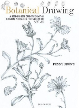 Brown Penny Botanical Drawing: A Step-By-Step Guide to Drawing Flowers, Vegetables, Fruit and Other Plant Life 