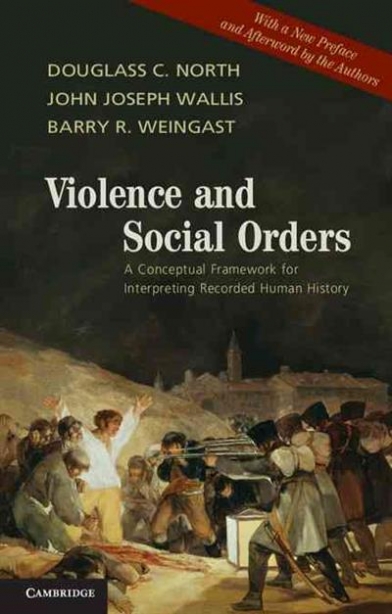 Douglass C. North, John Joseph Wallis, Barry R. Weingast Violence and Social Orders. A Conceptual Framework for Interpreting Recorded Human History 