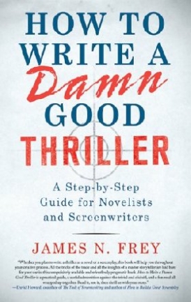 Frey James N. How to Write a Damn Good Thriller: A Step-By-Step Guide for Novelists and Screenwriters 