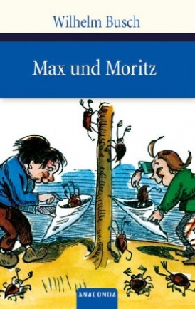 Busch W. Max und Moritz. Eine Bubengeschichte in sieben Streichen 