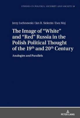 Juchnowski Jerzy, Jan R. Sielezin, Maj Ewa The Image of White and Red Russia in the Polish Political Thought of the 19th and 20th Century 