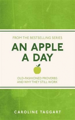 Taggart Caroline An Apple A Day. Old-Fashioned Proverbs and Why They Still Work 