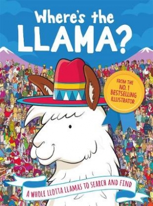 Moran Paul, Forizs Gergely, Batten John, Linley Adam, Santillan Jorge Where's the Llama? A Whole Llotta Llamas to Search and Find 