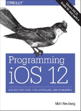 Neuburg Matt Programming IOS 12: Dive Deep Into Views, View Controllers, and Frameworks 