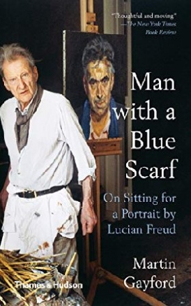 Gayford Martin Man with a Blue Scarf: On Sitting for a Portrait by Lucian Freud 