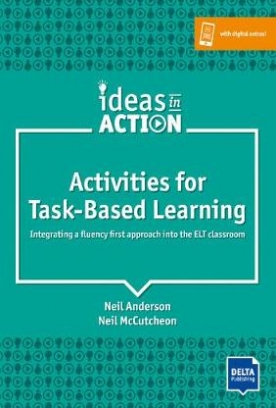 Anderson Neil, McCutcheon Neil Activities for Task-Based Learning. Integrating a fluency first approach into the ELT classroom 