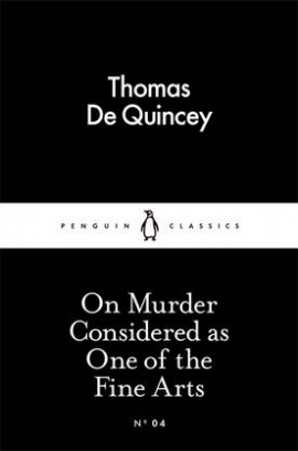 Thomas De Quincey On Murder Considered as One of the Fine Arts 