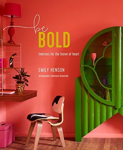 Henson Emily Be Bold: Interiors for the Brave of Heart 