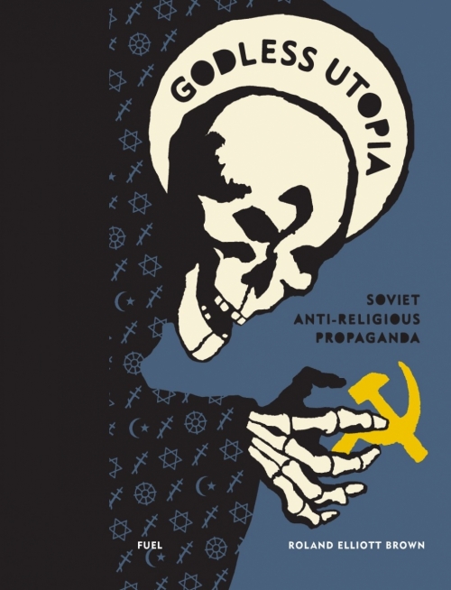 Brown Roland Elliott Godless Utopia: Soviet Anti-Religious Propaganda 
