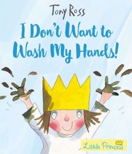 Ross Tony Little Princess: I Don't Want to Wash My Hands! 