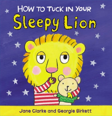 Clarke Jane How to Tuck In Your Sleepy Lion 