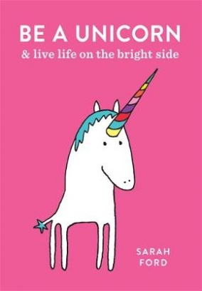 Ford Sarah Be a Unicorn and Live Life on the Bright Side 