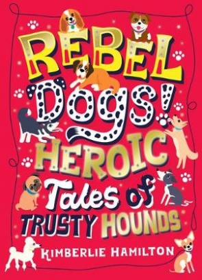 Hamilton Kimberlie Rebel Dogs! Heroic Tales of Trusty Hounds 
