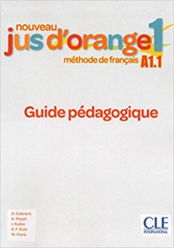 Payet Adrien, Rubio Isabel, Ruiz Emilio, Cabrera Adrian, Viera Manuel Nouveau Jus d'orange 1 (A1.1). Guide pedagogique 